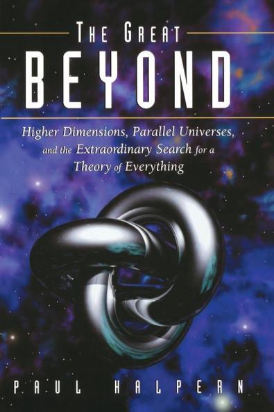 The Great Beyond: Higher Dimensions Parallel Universes and the Extraordinary Search for a Theory of Everything