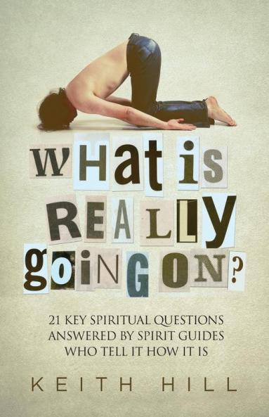 What Is Really Going On?: 21 Key Spiritual Questions Answered By Spirit Guides Who Tell It How It Is (Channelled Q+a)