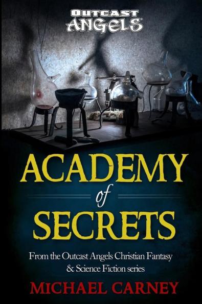 Academy of Secrets: From the Outcast Angels Christian Fantasy & Science Fiction series: 1 (Lost War Chronicles)