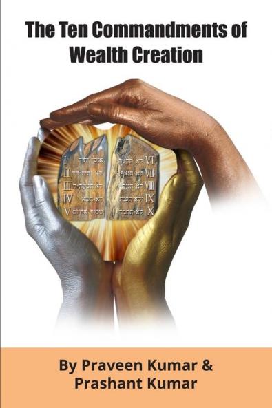 The Ten Commandments of Wealth Creation: Your Road to Riches Blueprint for the Success you truly deserve!: 1