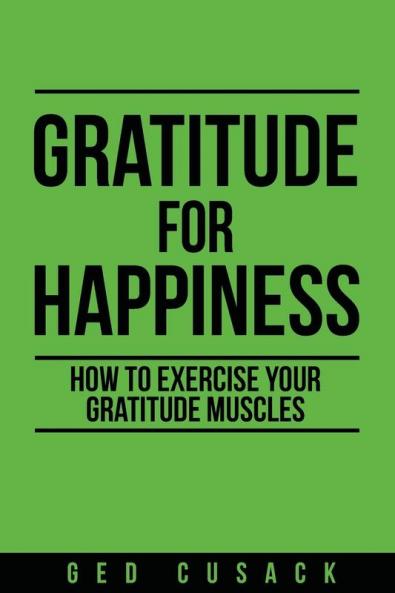 Gratitude for Happiness: How to Exercise your Gratitude Muscles: 1 (Inspiration)