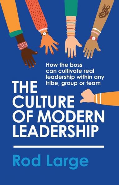 The Culture of Modern Leadership: How the boss can cultivate real leadership within any tribe group or team