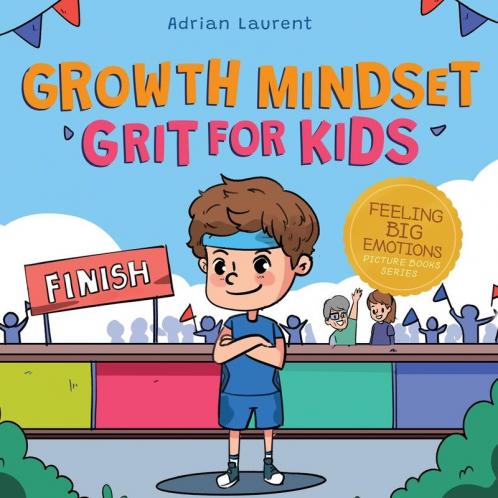 Growth Mindset Grit for Kids: A Fully Illustrated Story about Learning Persistence Not Giving Up And How To Keep Trying For Ages 2-6 3-5 (Feeling Big Emotions Picture Books)