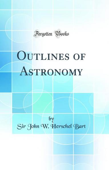 Outlines of Astronomy (Classic Reprint)