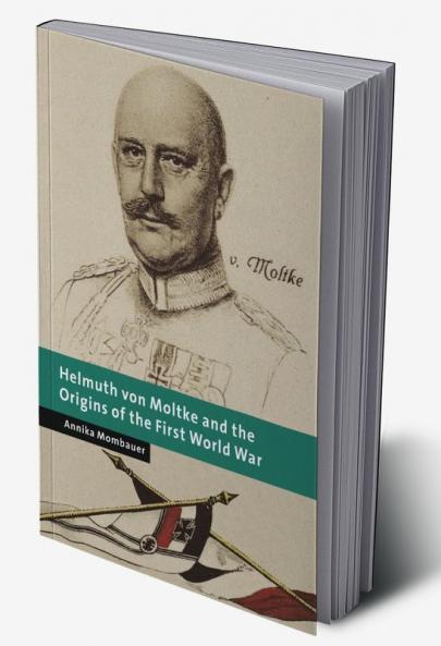 Helmuth Von Moltke and the Origins of the First World War