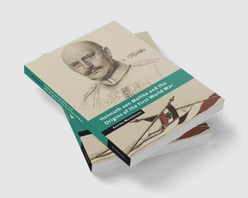 Helmuth Von Moltke and the Origins of the First World War