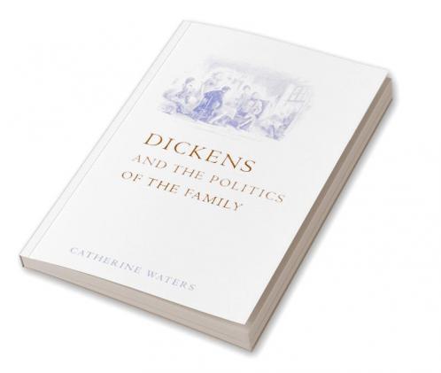 Dickens and the Politics of the Family