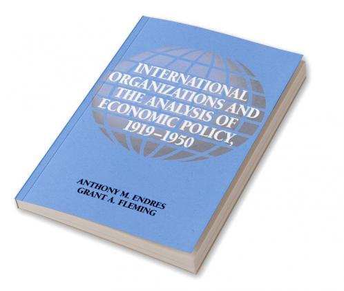 International Organizations and the Analysis of Economic Policy 1919 1950