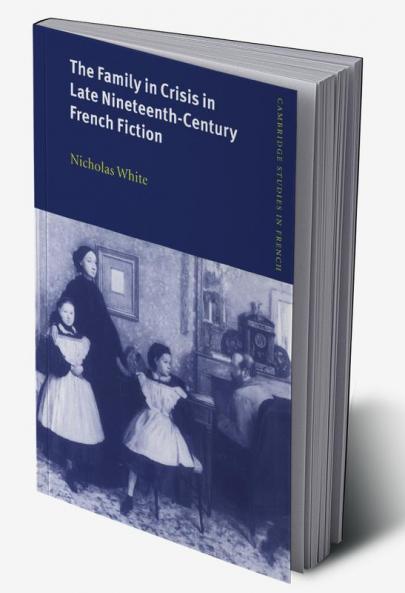 The Family in Crisis in Late Nineteenth-Century French Fiction