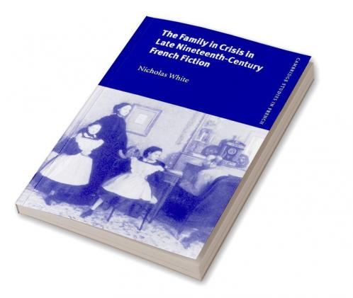 The Family in Crisis in Late Nineteenth-Century French Fiction