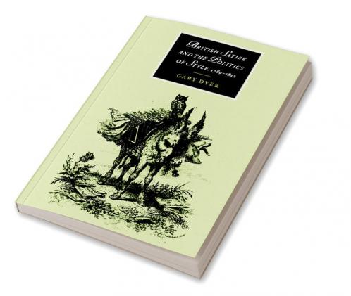 British Satire and the Politics of Style 1789 1832