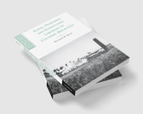 Slaves Freedmen and Indentured Laborers in Colonial Mauritius