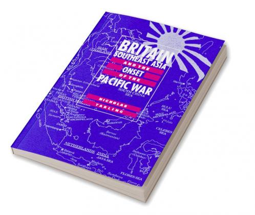 Britain Southeast Asia and the Onset of the Pacific War