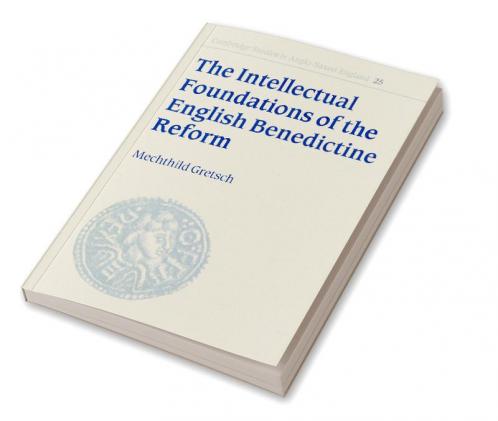 The Intellectual Foundations of the English Benedictine Reform