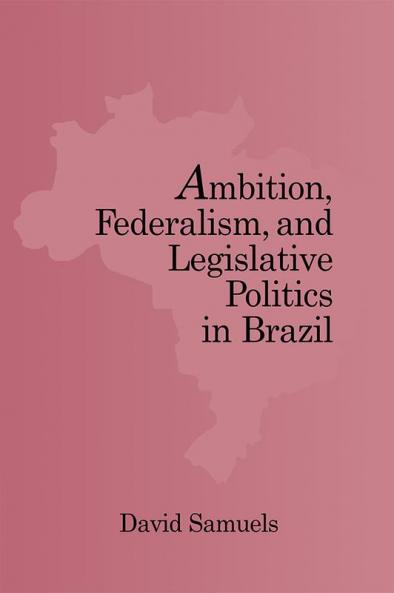 Ambition Federalism and Legislative Politics in Brazil