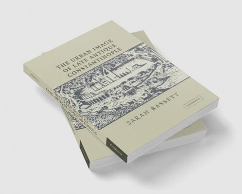 The Urban Image of Late Antique Constantinople