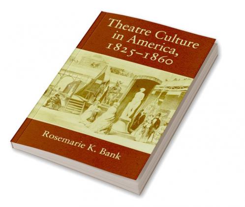 Theatre Culture in America 1825 1860
