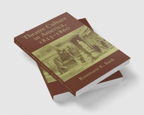 Theatre Culture in America 1825 1860