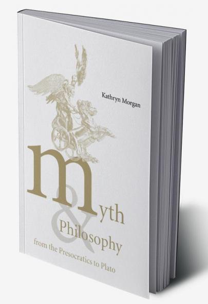 Myth and Philosophy from the Presocratics to Plato