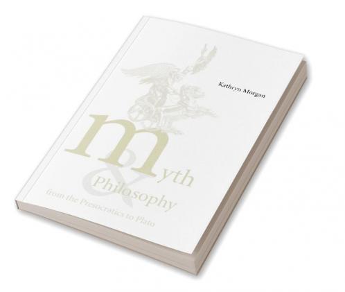 Myth and Philosophy from the Presocratics to Plato