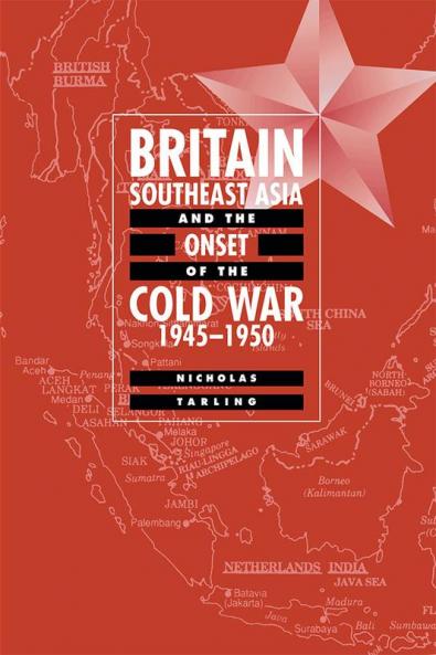 Britain Southeast Asia and the Onset of the Cold War 1945 1950