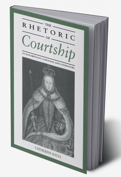 The Rhetoric of Courtship in Elizabethan Language and Literature