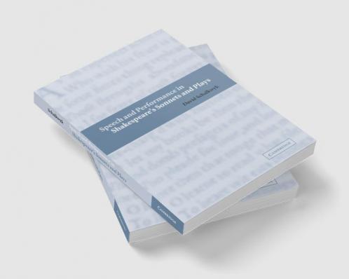 Speech and Performance in Shakespeare's Sonnets and Plays