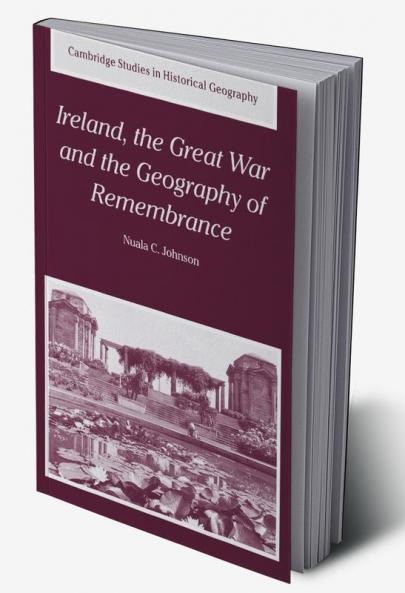 Ireland the Great War and the Geography of Remembrance