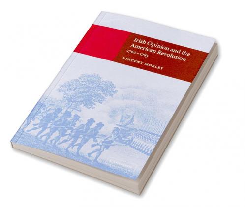 Irish Opinion and the American Revolution 1760 1783