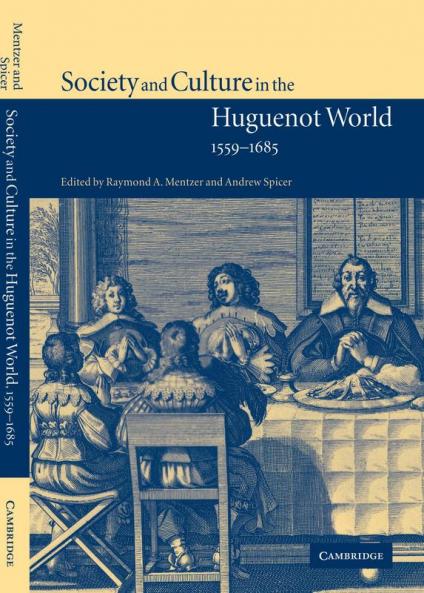 Society and Culture in the Huguenot World 1559 1685