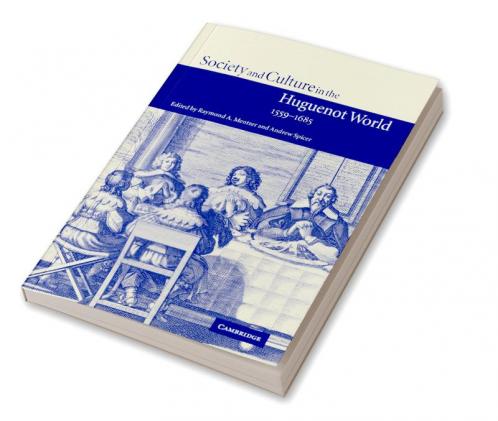 Society and Culture in the Huguenot World 1559 1685