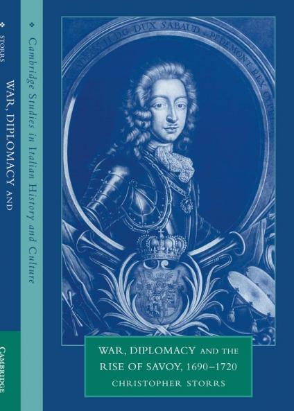 War Diplomacy and the Rise of Savoy 1690 1720