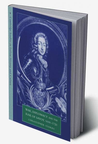 War Diplomacy and the Rise of Savoy 1690 1720