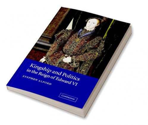 Kingship and Politics in the Reign of Edward VI