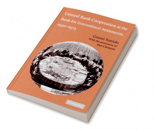 Central Bank Cooperation at the Bank for International Settlements 1930 1973