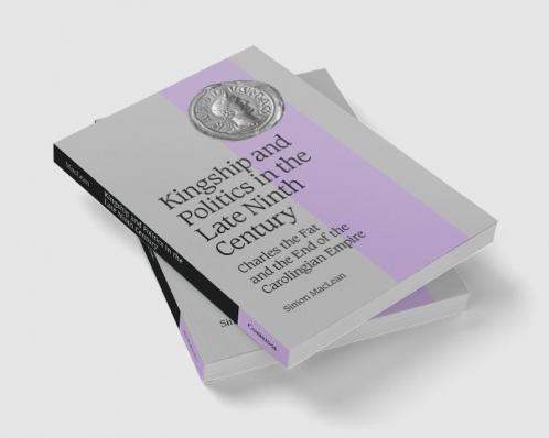 Kingship and Politics in the Late Ninth Century