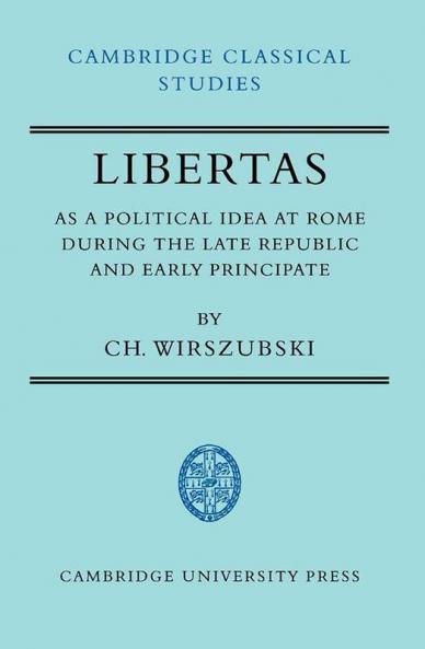 Libertas as a Political Idea at Rome During the Late Republic and Early Principate
