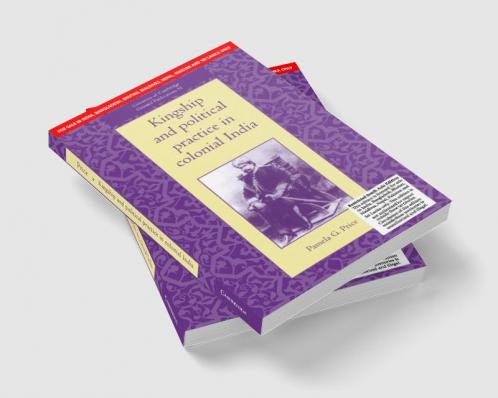 KINGSHIP AND POLITICAL PRACTICE IN COLONIAL INDIA (SOUTH ASIA EDITION)