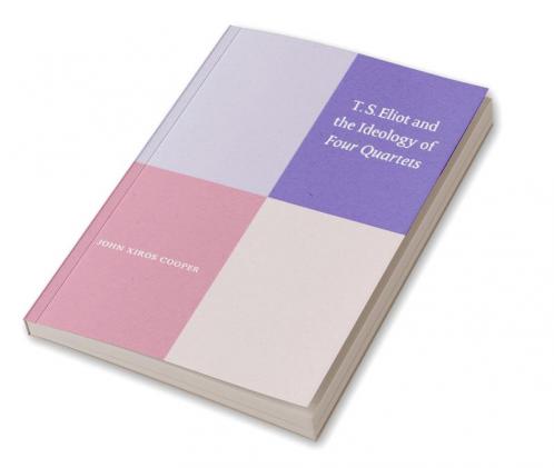 T. S. Eliot and the Ideology of Four Quartets