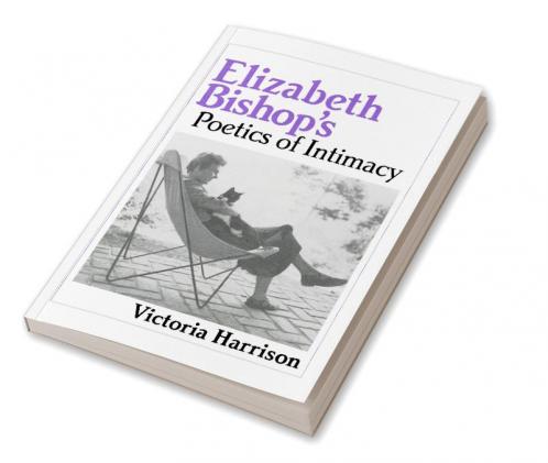 Elizabeth Bishop's Poetics of Intimacy