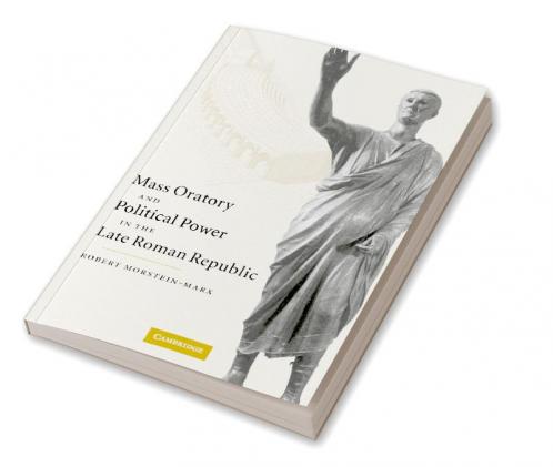 Mass Oratory and Political Power in the Late Roman Republic