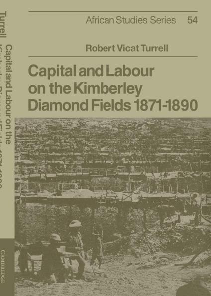 Capital and Labour on the Kimberley Diamond Fields 1871 1890