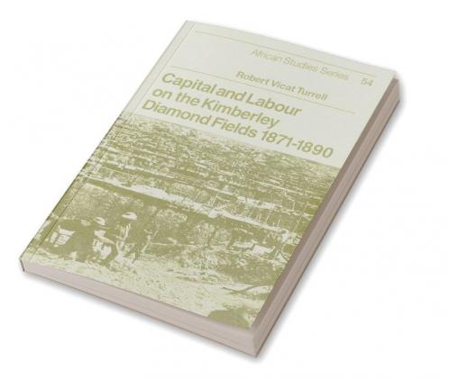 Capital and Labour on the Kimberley Diamond Fields 1871 1890