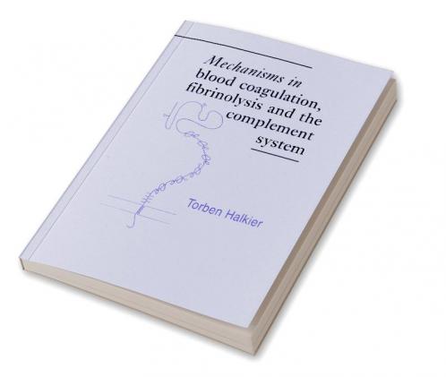 Mechanisms in Blood Coagulation Fibrinolysis and the Complement System