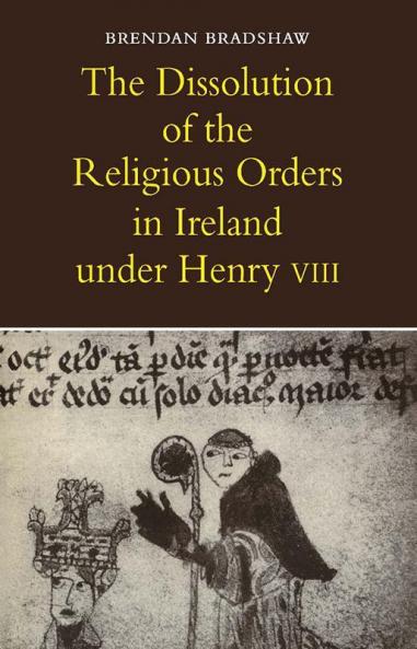 The Dissolution of the Religious Orders in Ireland Under Henry VIII