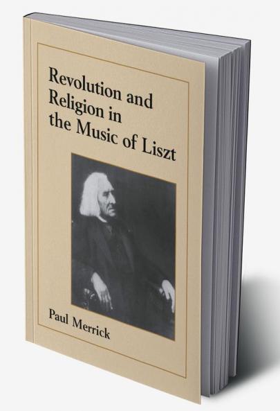 Revolution and Religion in the Music of Liszt