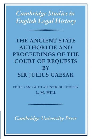 The Ancient State Authoritie and Proceedings of the Court of Requests by Sir Julius Caesar