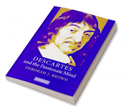 Descartes and the Passionate Mind