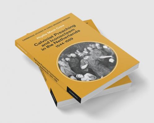 Calvinist Preaching and Iconoclasm in the Netherlands 1544 1569