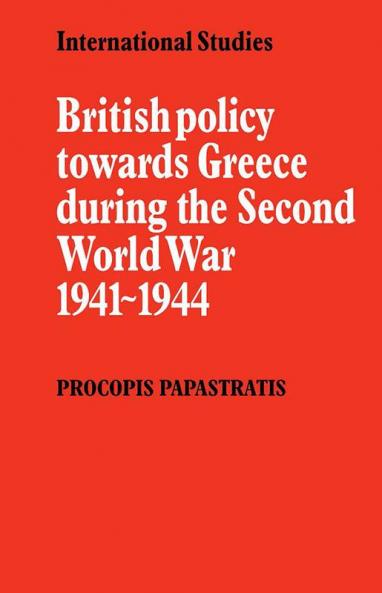 British Policy Towards Greece During the Second World War 1941 1944